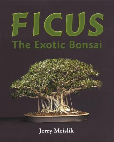 Ficus: The Exotic Bonsai by Jerry Meislik