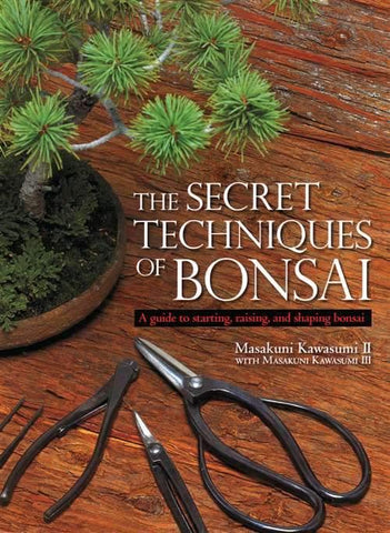 The Secret Techniques of Bonsai, A guide to starting, raising, and shaping bonsai